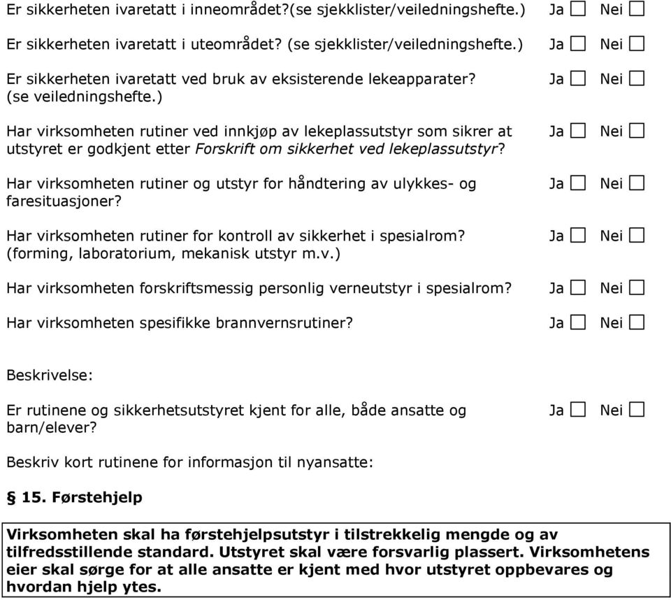 ) Har virksomheten rutiner ved innkjøp av lekeplassutstyr som sikrer at utstyret er godkjent etter Forskrift om sikkerhet ved lekeplassutstyr?