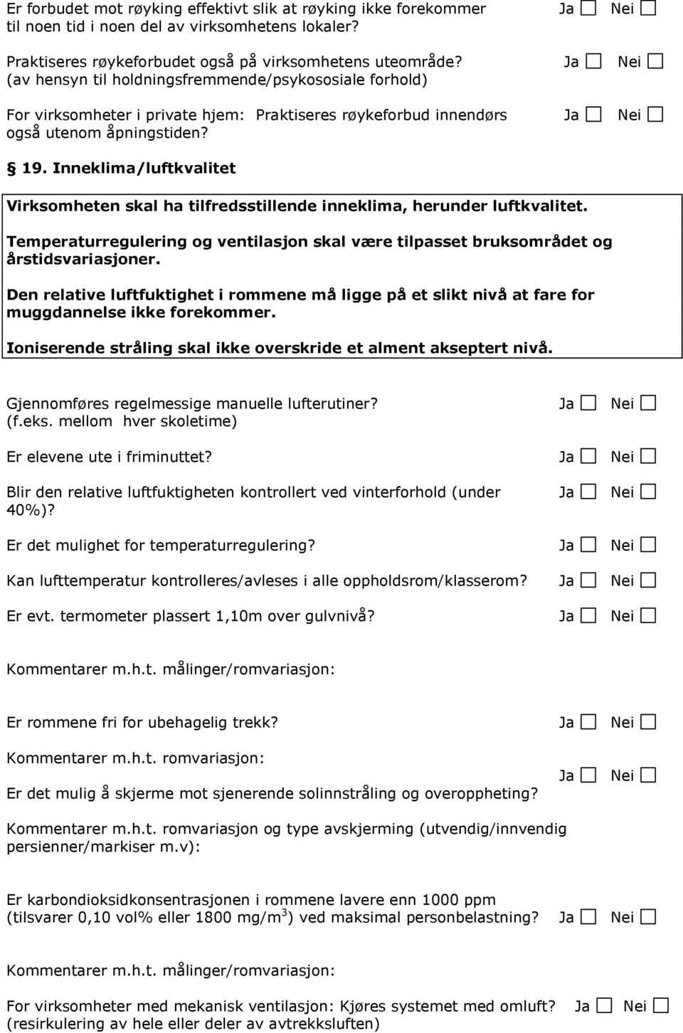 Inneklima/luftkvalitet Virksomheten skal ha tilfredsstillende inneklima, herunder luftkvalitet. Temperaturregulering og ventilasjon skal være tilpasset bruksområdet og årstidsvariasjoner.