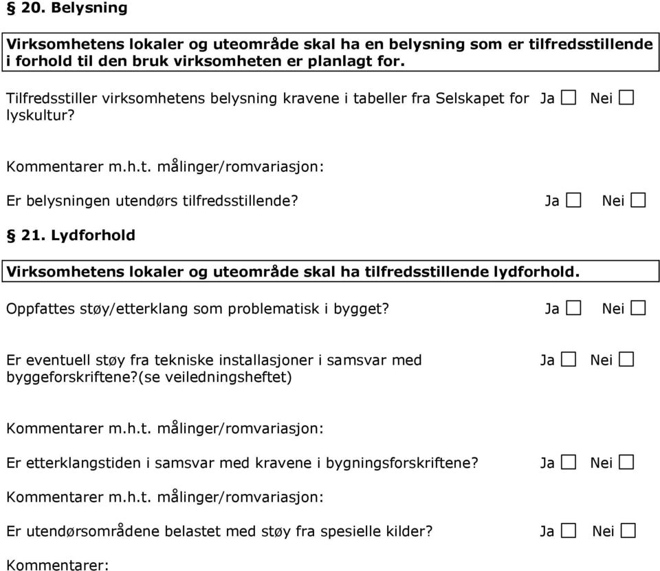 Lydforhold Virksomhetens lokaler og uteområde skal ha tilfredsstillende lydforhold. Oppfattes støy/etterklang som problematisk i bygget?