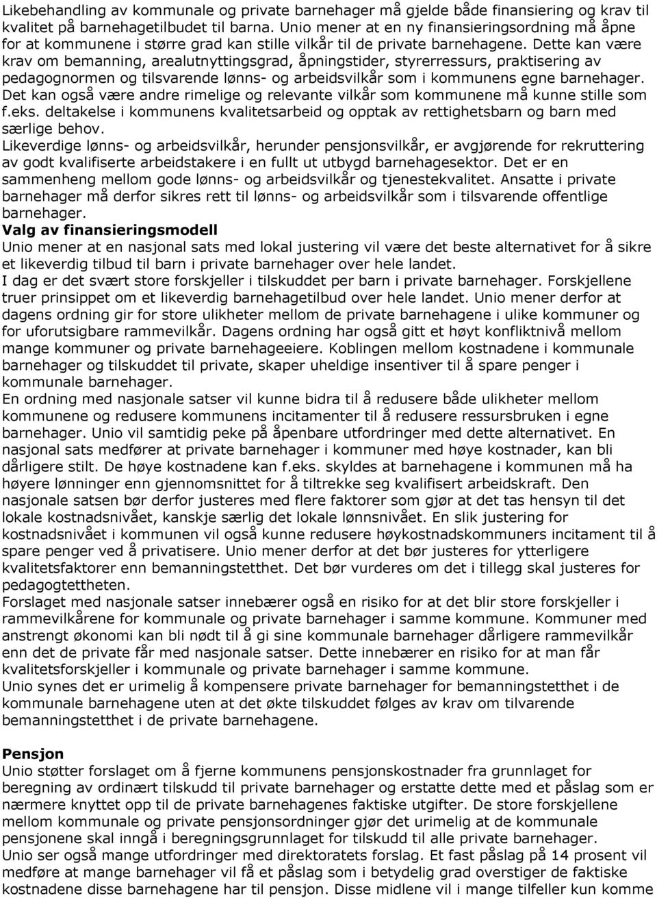 Dette kan være krav om bemanning, arealutnyttingsgrad, åpningstider, styrerressurs, praktisering av pedagognormen og tilsvarende lønns- og arbeidsvilkår som i kommunens egne barnehager.