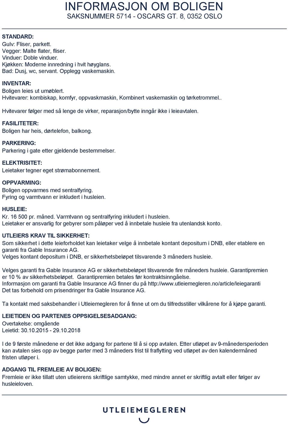. Hvitevarer følger med så lenge de virker, reparasjon/bytte inngår ikke i leieavtalen. FASILITETER: Boligen har heis, dørtelefon, balkong. PARKERING: Parkering i gate etter gjeldende bestemmelser.