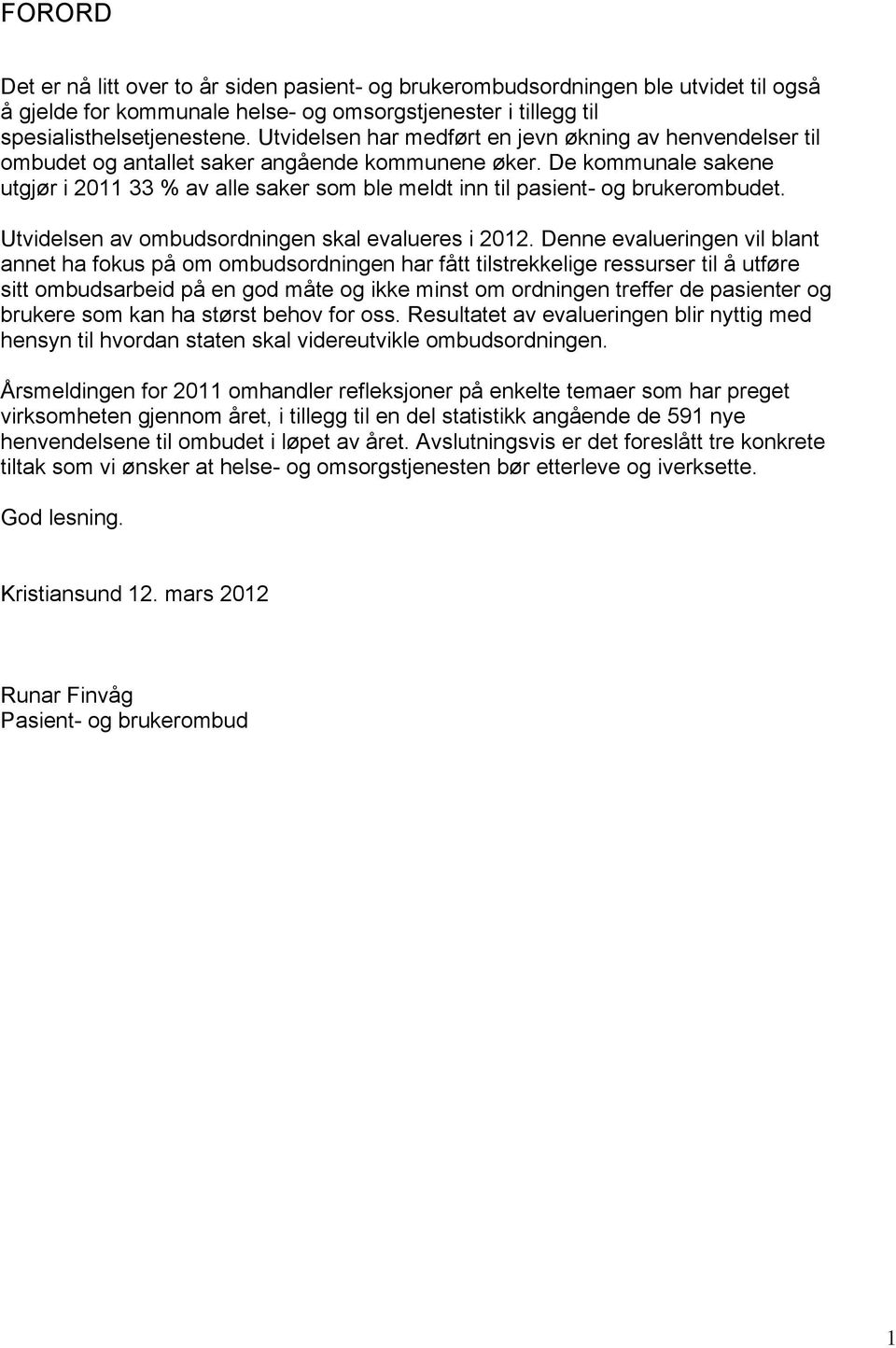 De kommunale sakene utgjør i 2011 33 % av alle saker som ble meldt inn til pasient- og brukerombudet. Utvidelsen av ombudsordningen skal evalueres i 2012.