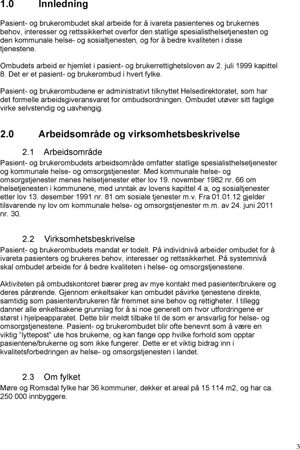 Det er et pasient- og brukerombud i hvert fylke. Pasient- og brukerombudene er administrativt tilknyttet Helsedirektoratet, som har det formelle arbeidsgiveransvaret for ombudsordningen.