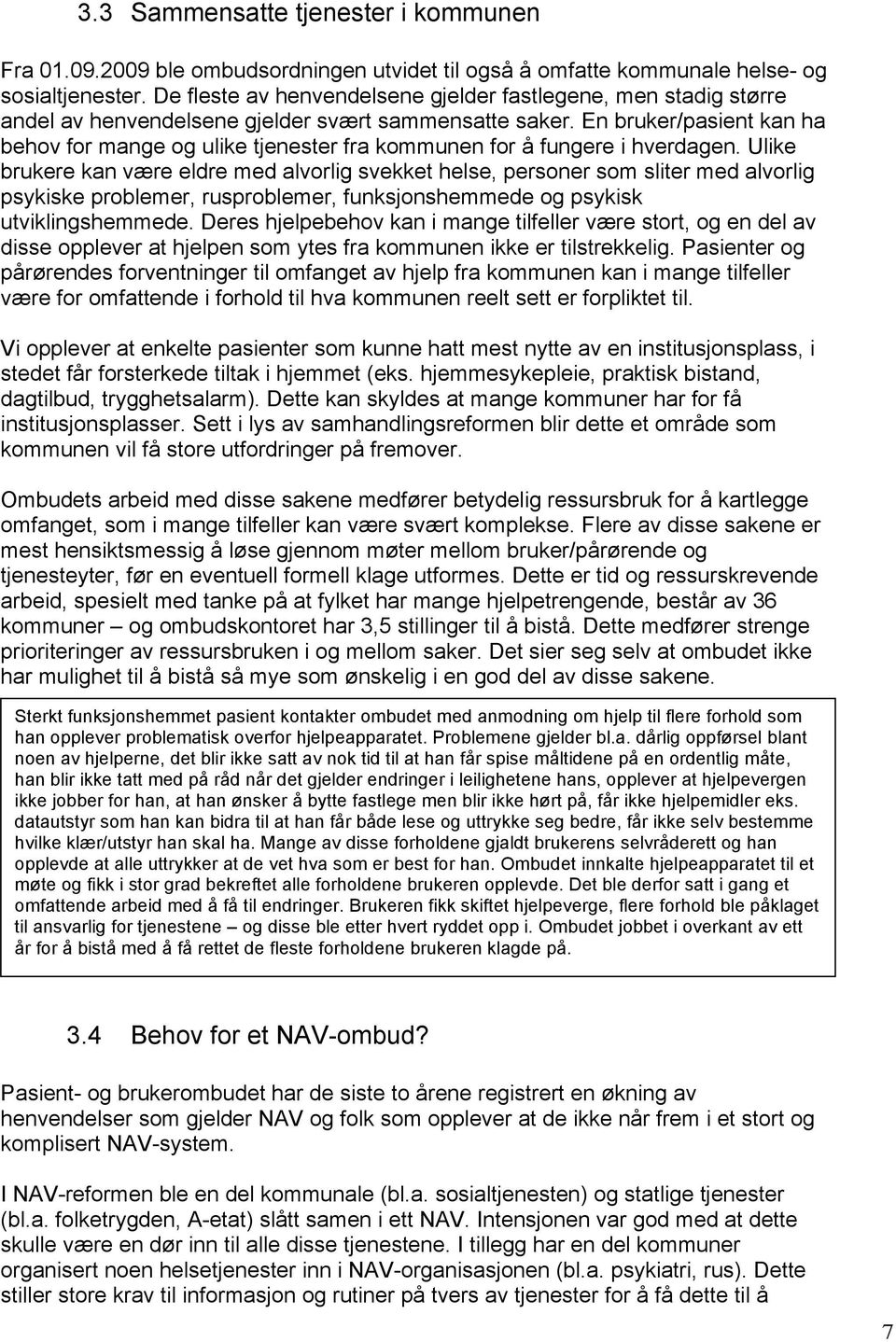 En bruker/pasient kan ha behov for mange og ulike tjenester fra kommunen for å fungere i hverdagen.