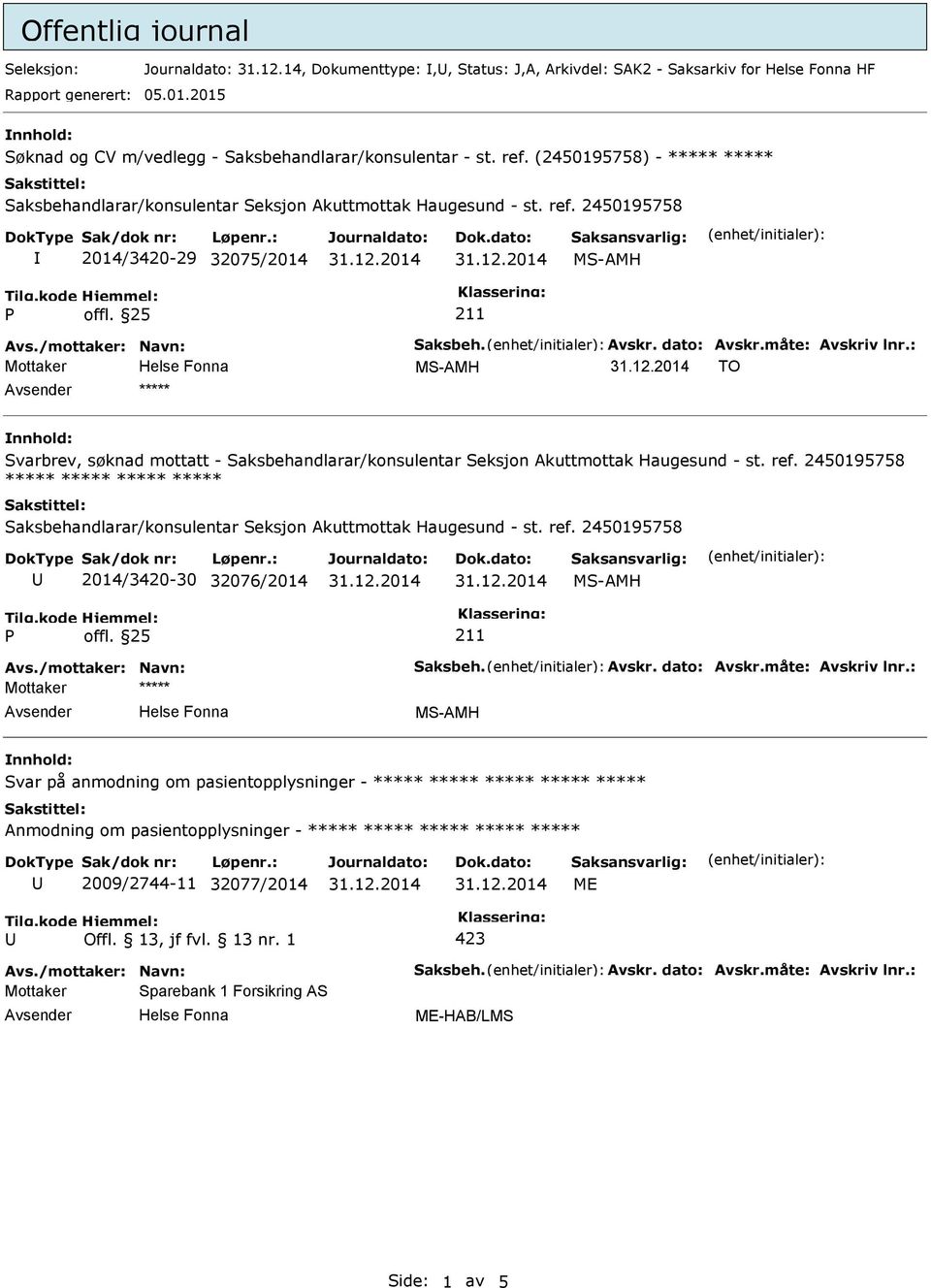 måte: Avskriv lnr.: TO ***** Svarbrev, søknad mottatt - ***** ***** ***** ***** 2014/3420-30 32076/2014 Avs./mottaker: Navn: Saksbeh. Avskr. dato: Avskr.måte: Avskriv lnr.: Svar på anmodning om pasientopplysninger - ***** ***** ***** ***** ***** 2009/2744-11 32077/2014 ME Avs.