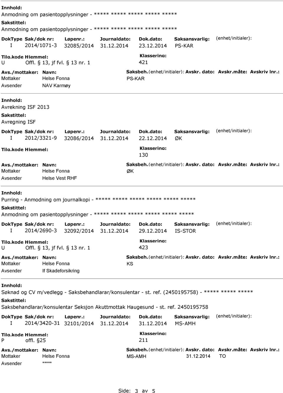 : ØK Helse Vest RHF urring - Anmodning om journalkopi - ***** ***** ***** ***** ***** ***** ***** 2014/2690-3 32092/2014 29.12.2014 S-STOR Avs./mottaker: Navn: Saksbeh. Avskr.