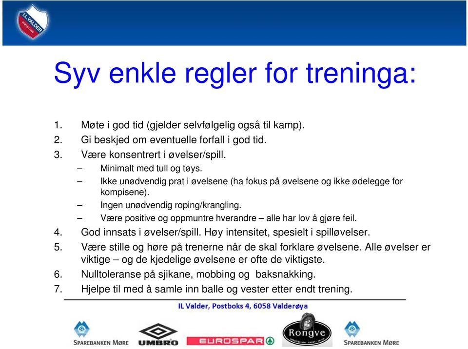 Være positive og oppmuntre hverandre alle har lov å gjøre feil. 4. God innsats i øvelser/spill. Høy intensitet, spesielt i spilløvelser. 5.