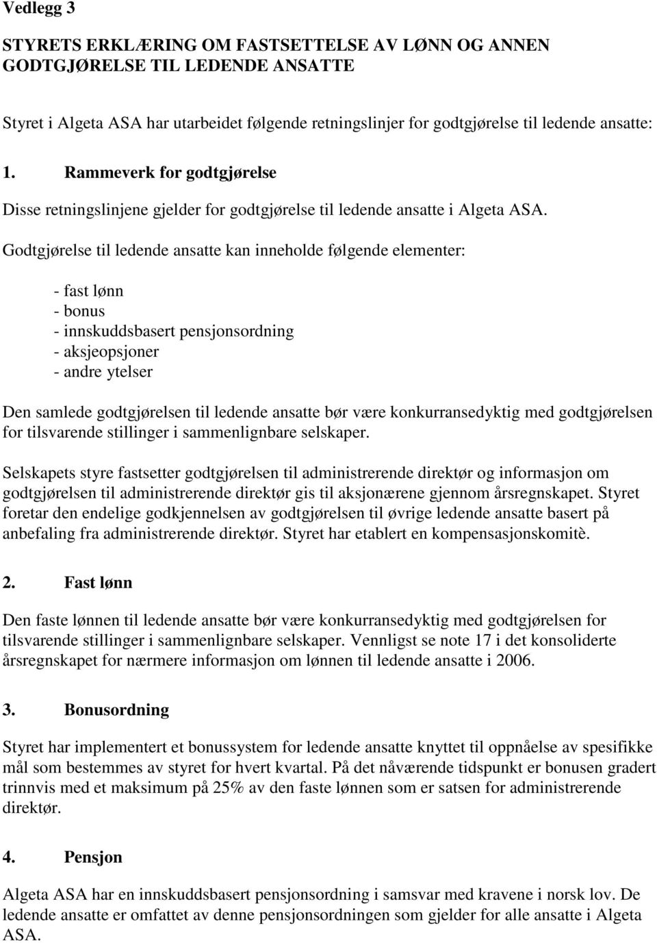 Godtgjørelse til ledende ansatte kan inneholde følgende elementer: - fast lønn - bonus - innskuddsbasert pensjonsordning - aksjeopsjoner - andre ytelser Den samlede godtgjørelsen til ledende ansatte