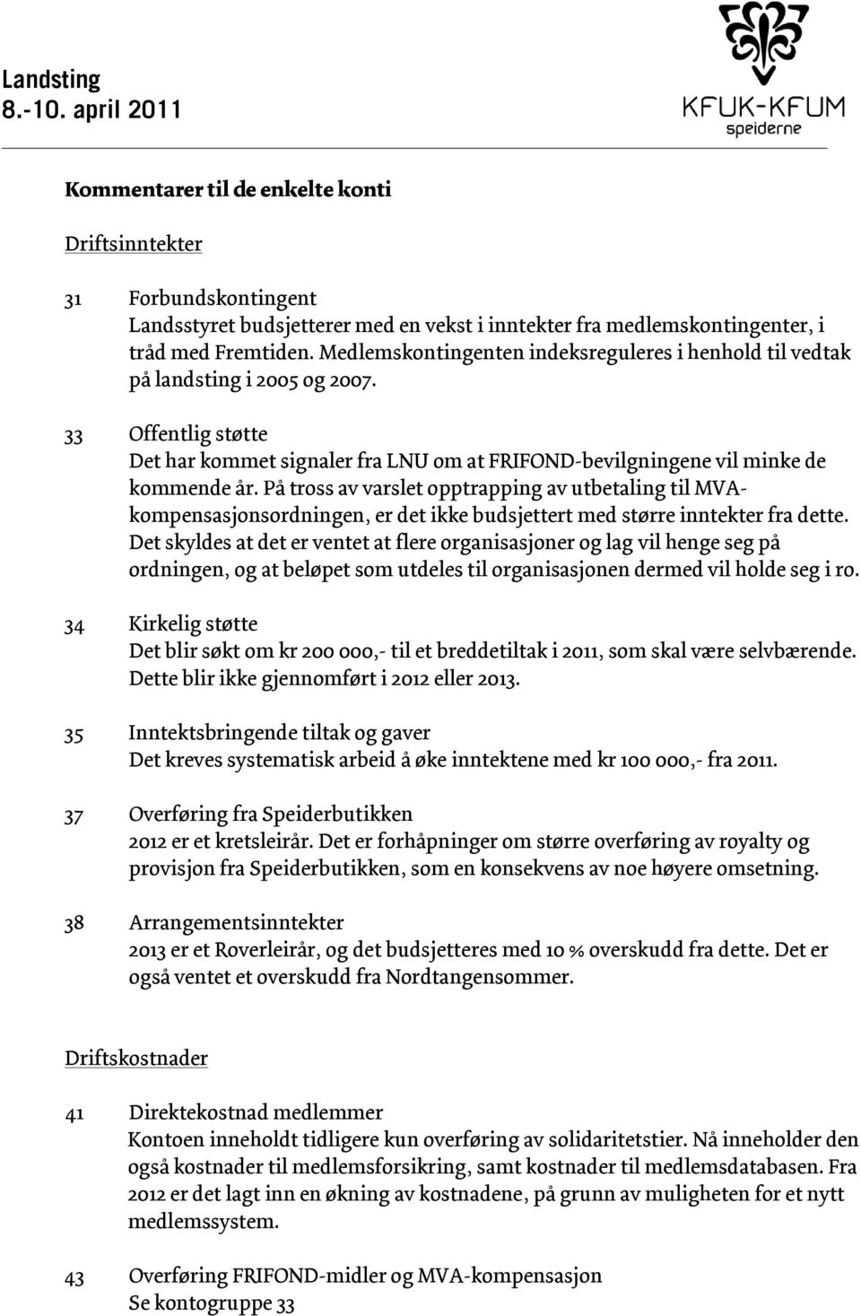 På tross av varslet opptrapping av utbetaling til MVAkompensasjonsordningen, er det ikke budsjettert med større inntekter fra dette.