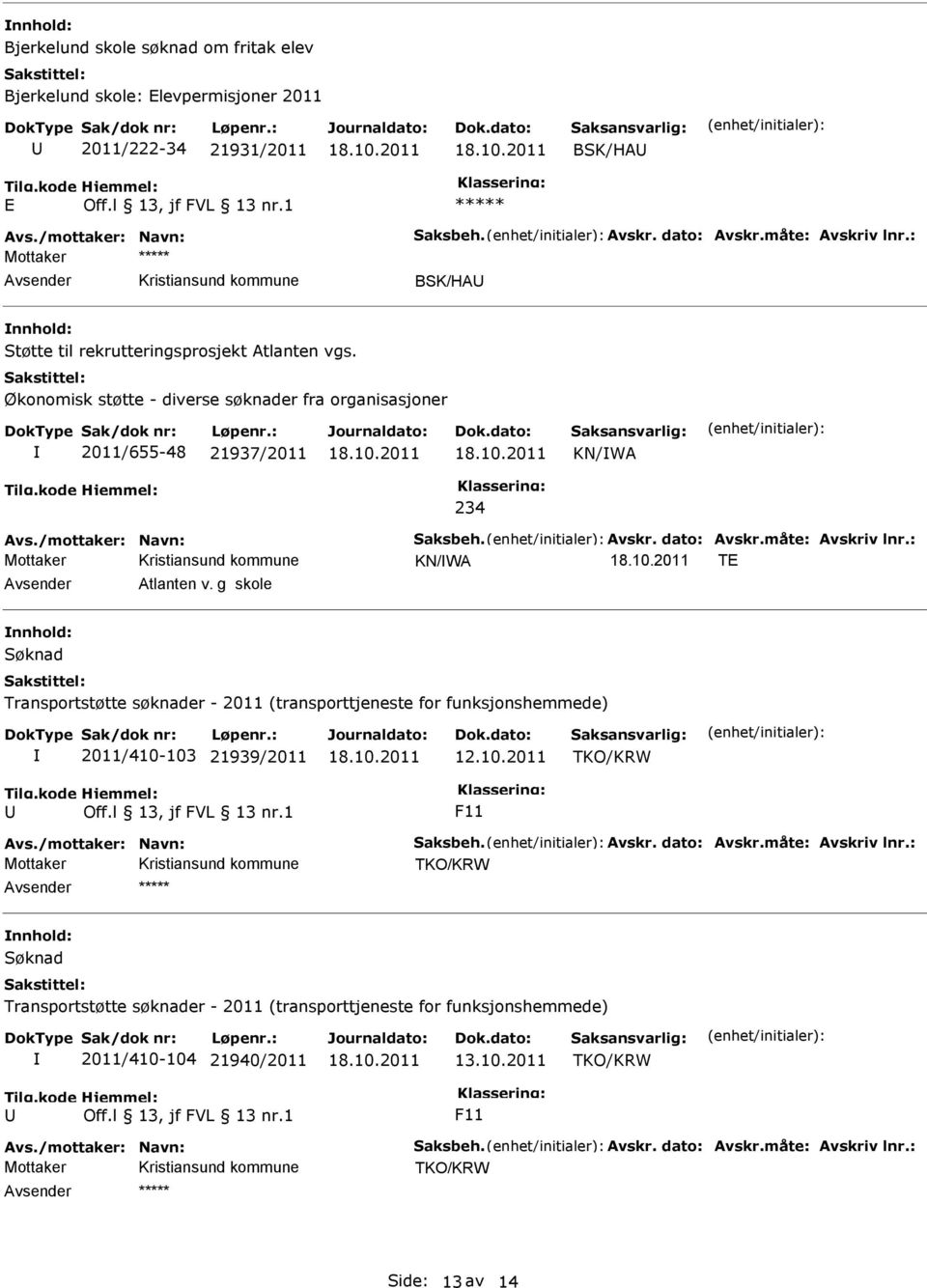 dato: Avskr.måte: Avskriv lnr.: Mottaker KN/WA T Atlanten v. g skole Søknad Transportstøtte søknader - 2011 (transporttjeneste for funksjonshemmede) 2011/410-103 21939/2011 12.10.2011 TKO/KRW F11 Avs.