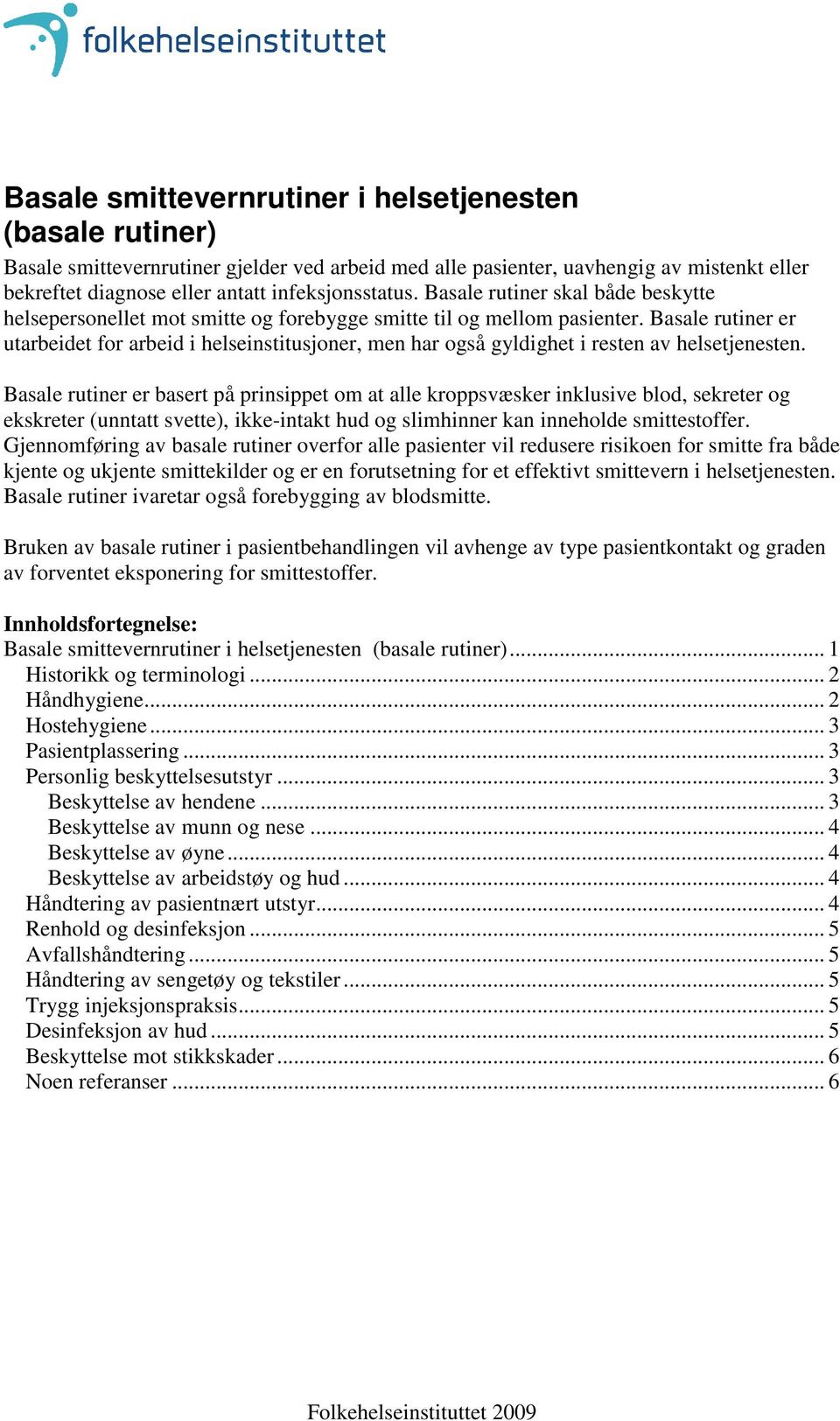 Basale rutiner er utarbeidet for arbeid i helseinstitusjoner, men har også gyldighet i resten av helsetjenesten.