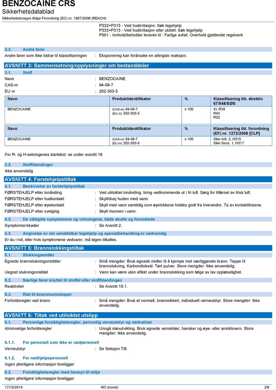 direktiv 67/548/EØS BENZOCAINE (CAS-nr) 94-09-7 (EU nr) 202-303-5 100 Xi; R38 R43 R52 Navn Produktidentifikator % Klassifisering iht. forordning (EF) nr.