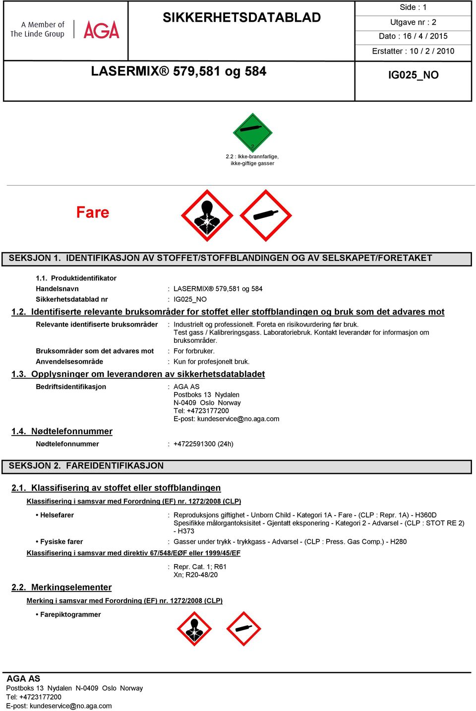 Industrielt og professionelt. Foreta en risikovurdering før bruk. Test gass / Kalibreringsgass. Laboratoriebruk. Kontakt leverandør for informasjon om bruksområder. : For forbruker.