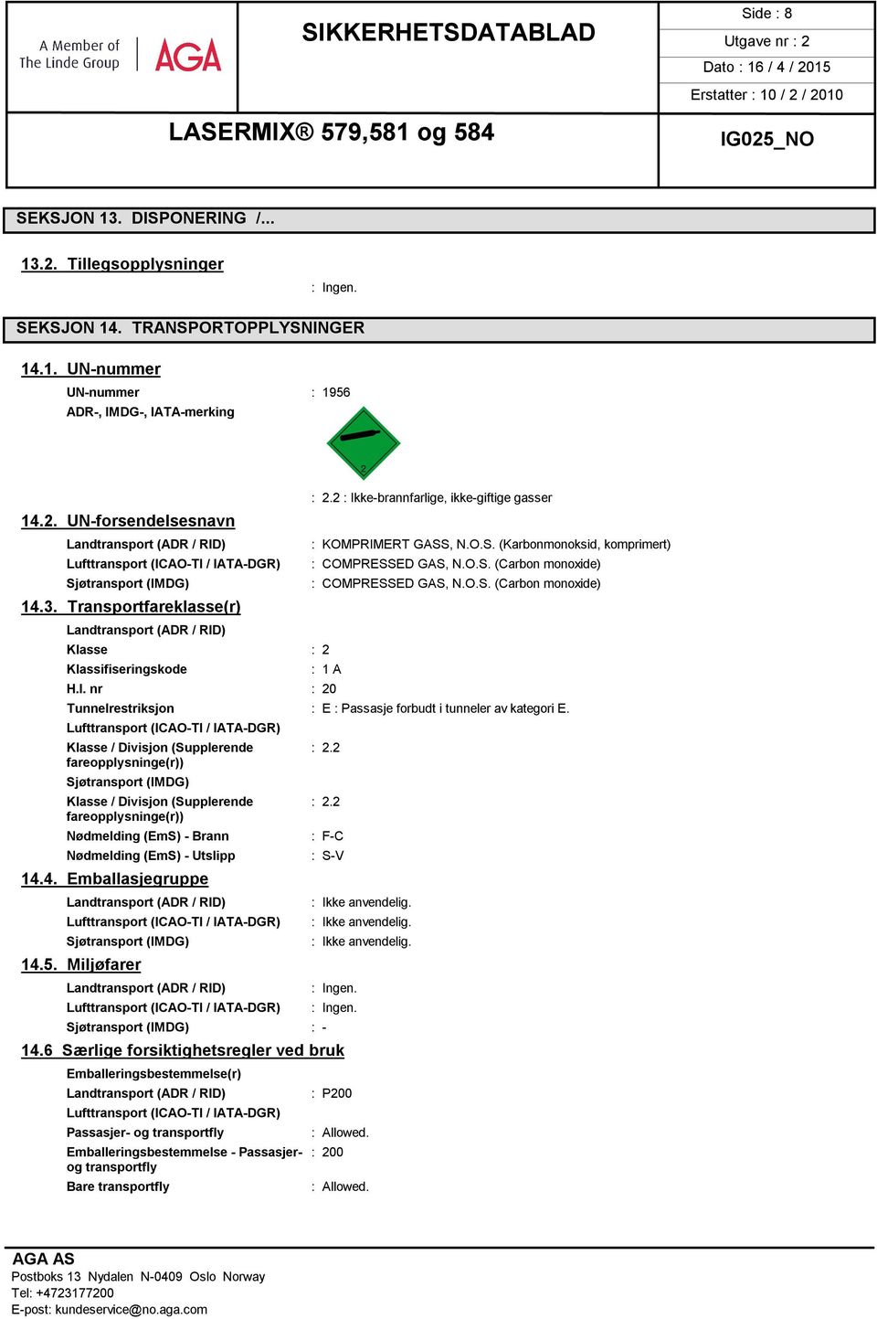 O.S. (Carbon monoxide) : COMPRESSED GAS, N.O.S. (Carbon monoxide) : 1 A H.I. nr : 20 Tunnelrestriksjon : E : Passasje forbudt i tunneler av kategori E.