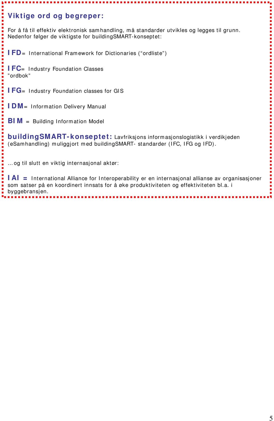 GIS IDM= Information Delivery Manual BIM = Building Information Model buildingsmart-konseptet: Lavfriksjons informasjonslogistikk i verdikjeden (esamhandling) muliggjort med buildingsmart-