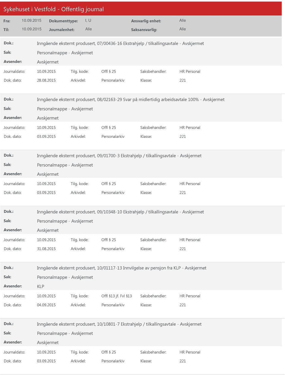 2015 Arkivdel: Personalarkiv Inngående eksternt produsert, 09/01700-3 Ekstrahjelp / tilkallingsavtale - Personalmappe - Dok. dato: 03.09.2015 Arkivdel: Personalarkiv Inngående eksternt produsert, 09/10348-10 Ekstrahjelp / tilkallingsavtale - Personalmappe - Dok.