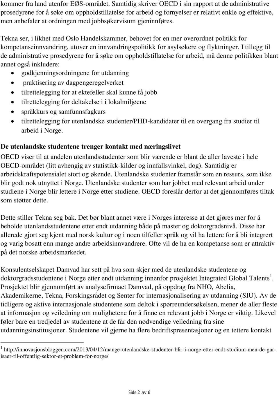 jobbsøkervisum gjeninnføres. Tekna ser, i likhet med Oslo Handelskammer, behovet for en mer overordnet politikk for kompetanseinnvandring, utover en innvandringspolitikk for asylsøkere og flyktninger.