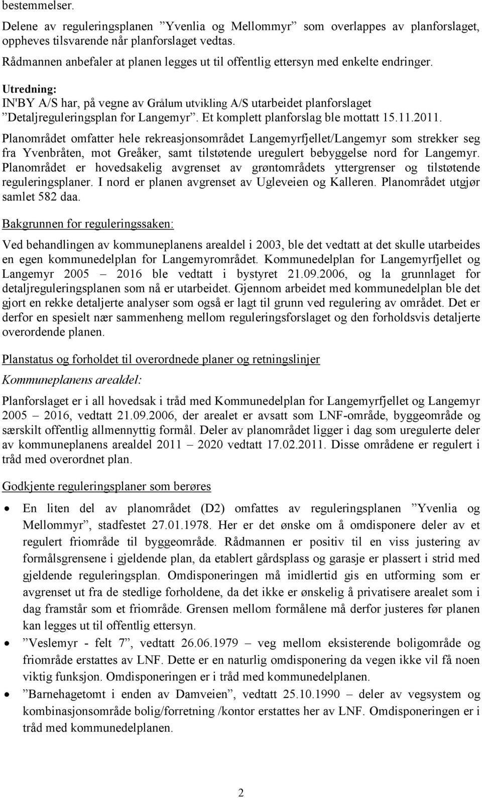 Utredning: IN'BY A/S har, på vegne av Grålum utvikling A/S utarbeidet planforslaget Detaljreguleringsplan for Langemyr. Et komplett planforslag ble mottatt 15.11.2011.