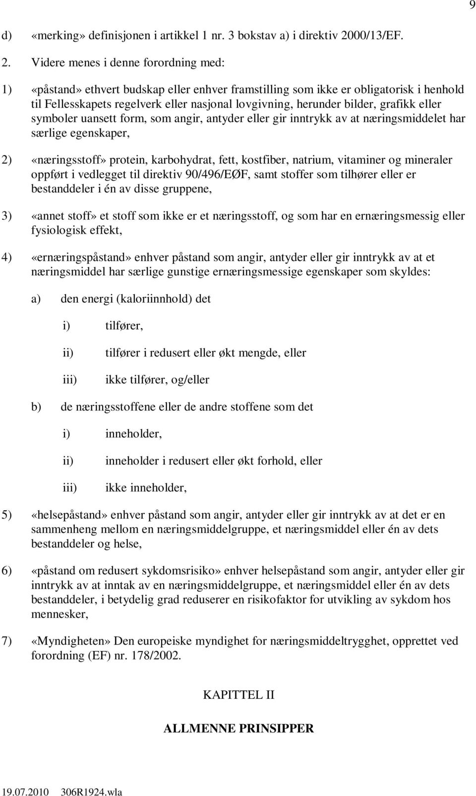 Videre menes i denne forordning med: 1) «påstand» ethvert budskap eller enhver framstilling som ikke er obligatorisk i henhold til Fellesskapets regelverk eller nasjonal lovgivning, herunder bilder,