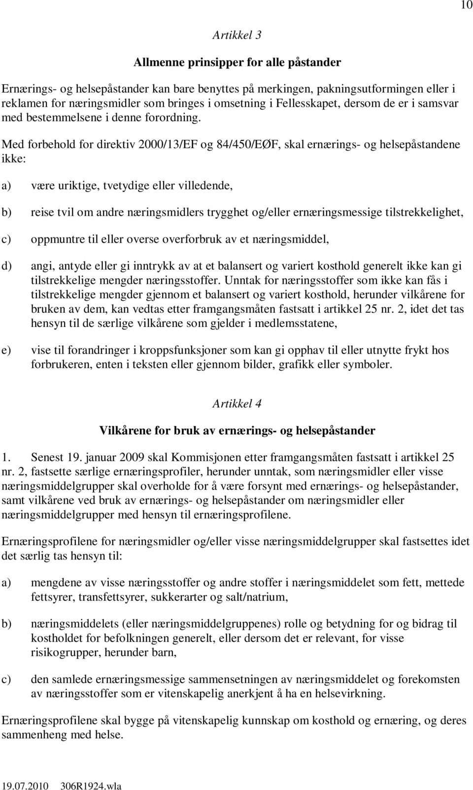 Med forbehold for direktiv 2000/13/EF og 84/450/EØF, skal ernærings- og helsepåstandene ikke: a) være uriktige, tvetydige eller villedende, b) reise tvil om andre næringsmidlers trygghet og/eller