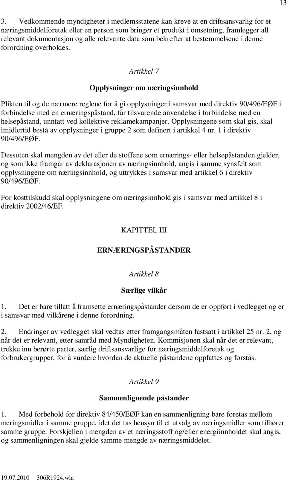 Artikkel 7 Opplysninger om næringsinnhold Plikten til og de nærmere reglene for å gi opplysninger i samsvar med direktiv 90/496/EØF i forbindelse med en ernæringspåstand, får tilsvarende anvendelse i