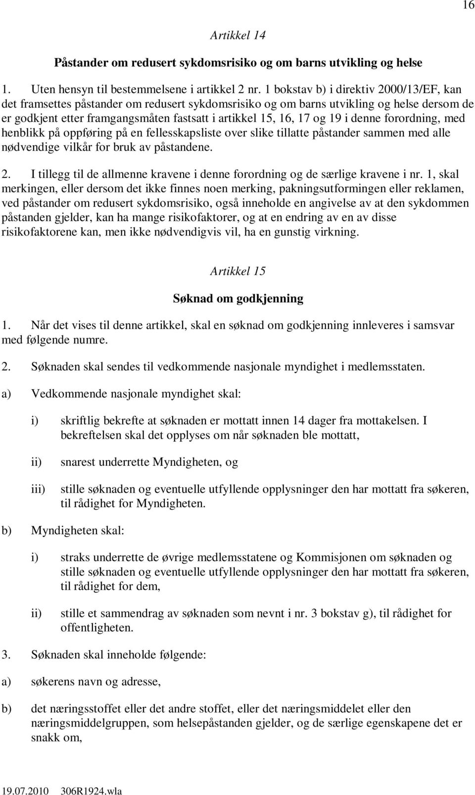 19 i denne forordning, med henblikk på oppføring på en fellesskapsliste over slike tillatte påstander sammen med alle nødvendige vilkår for bruk av påstandene. 2.