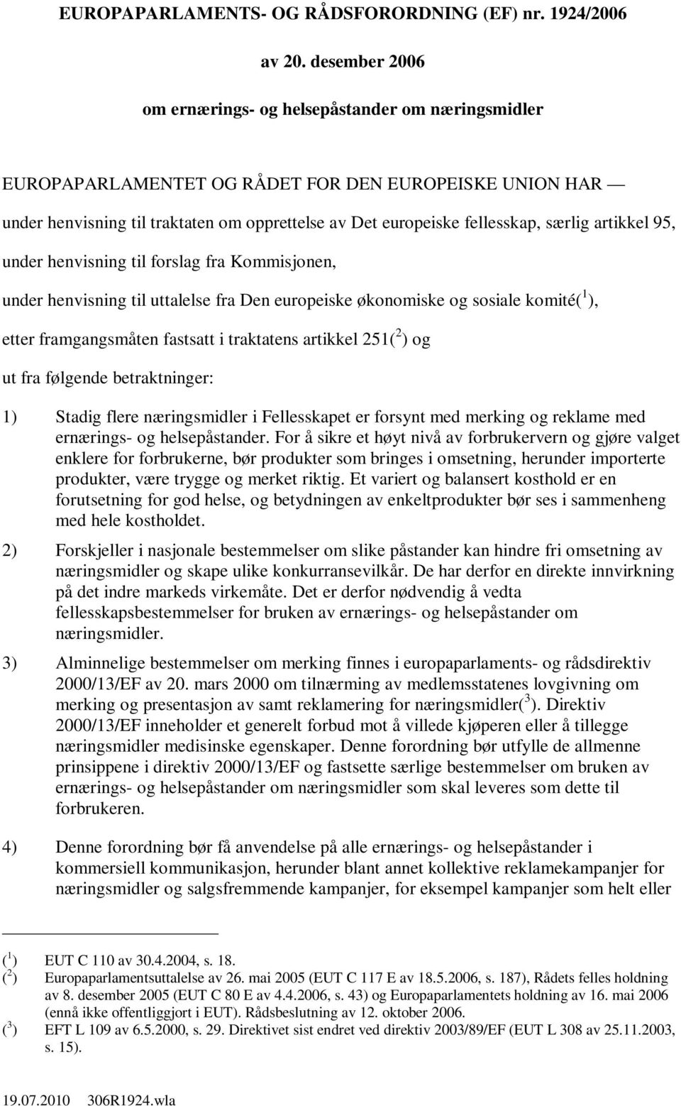 særlig artikkel 95, under henvisning til forslag fra Kommisjonen, under henvisning til uttalelse fra Den europeiske økonomiske og sosiale komité( 1 ), etter framgangsmåten fastsatt i traktatens