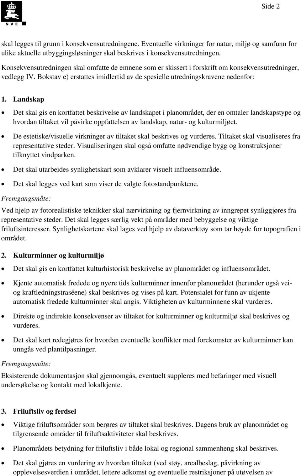 Landskap Det skal gis en kortfattet beskrivelse av landskapet i planområdet, der en omtaler landskapstype og hvordan tiltaket vil påvirke oppfattelsen av landskap, natur- og kulturmiljøet.