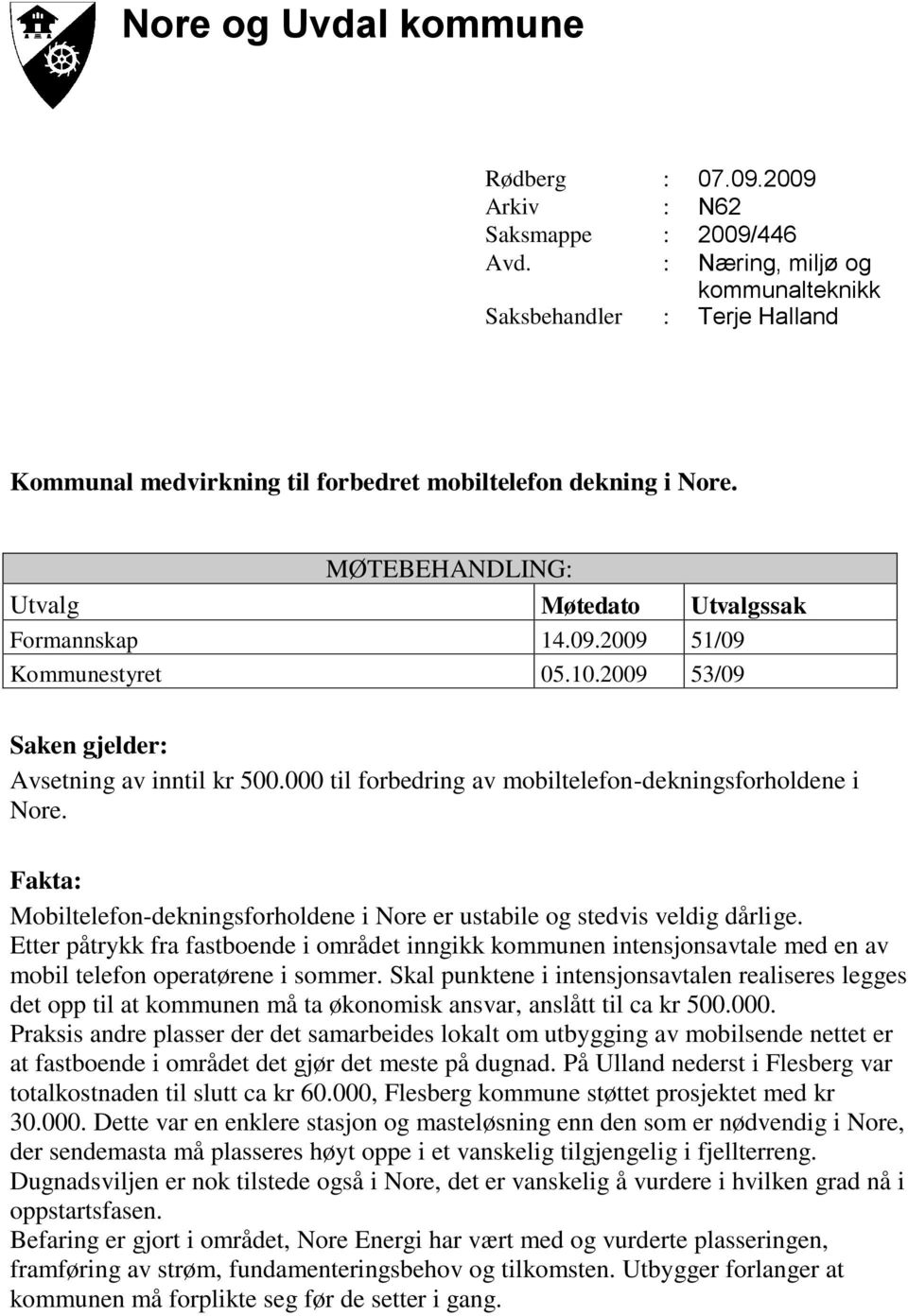2009 51/09 Kommunestyret 05.10.2009 53/09 Saken gjelder: Avsetning av inntil kr 500.000 til forbedring av mobiltelefon-dekningsforholdene i Nore.