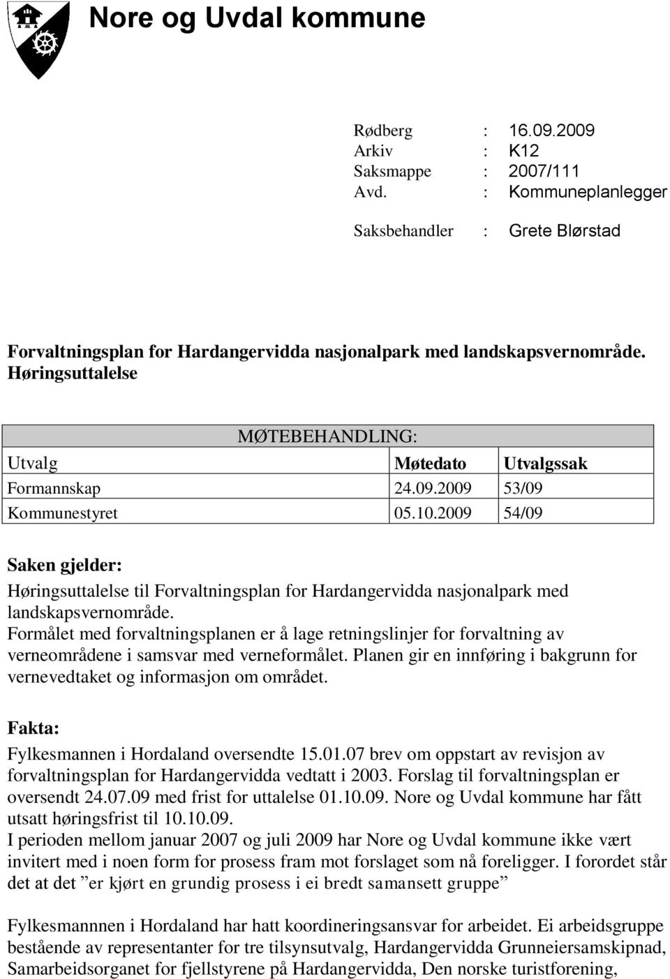 09.2009 53/09 Kommunestyret 05.10.2009 54/09 Saken gjelder: Høringsuttalelse til Forvaltningsplan for Hardangervidda nasjonalpark med landskapsvernområde.