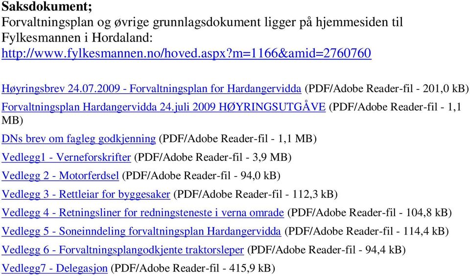 juli 2009 HØYRINGSUTGÅVE (PDF/Adobe Reader-fil - 1,1 MB) DNs brev om fagleg godkjenning (PDF/Adobe Reader-fil - 1,1 MB) Vedlegg1 - Verneforskrifter (PDF/Adobe Reader-fil - 3,9 MB) Vedlegg 2 -