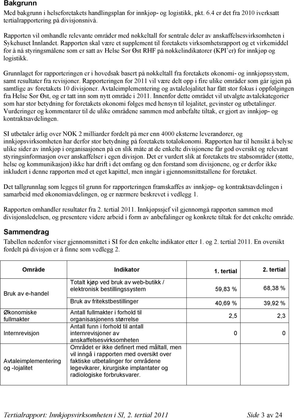 Rapporten skal være et supplement til foretakets virksomhetsrapport og et virkemiddel for å nå styringsmålene som er satt av Helse Sør Øst RHF på nøkkelindikatorer (KPI er) for innkjøp og logistikk.