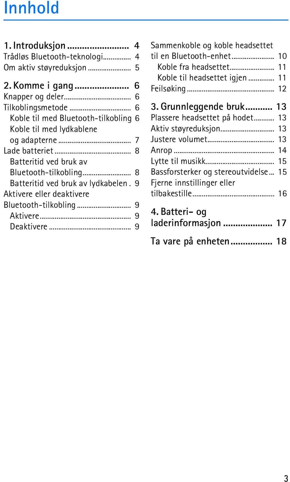 9 Aktivere eller deaktivere Bluetooth-tilkobling... 9 Aktivere... 9 Deaktivere... 9 Sammenkoble og koble headsettet til en Bluetooth-enhet... 10 Koble fra headsettet... 11 Koble til headsettet igjen.