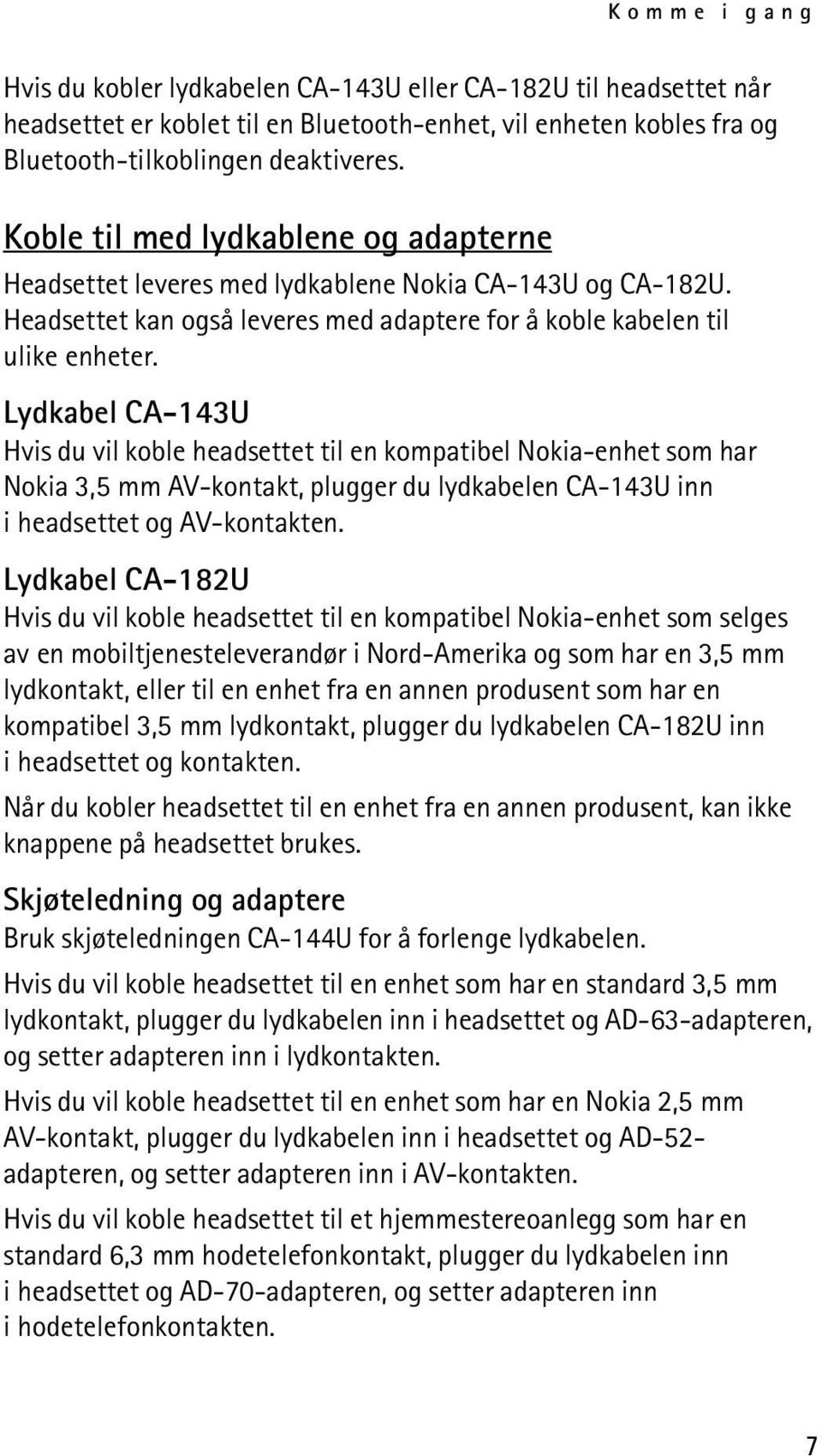 Lydkabel CA-143U Hvis du vil koble headsettet til en kompatibel Nokia-enhet som har Nokia 3,5 mm AV-kontakt, plugger du lydkabelen CA-143U inn i headsettet og AV-kontakten.