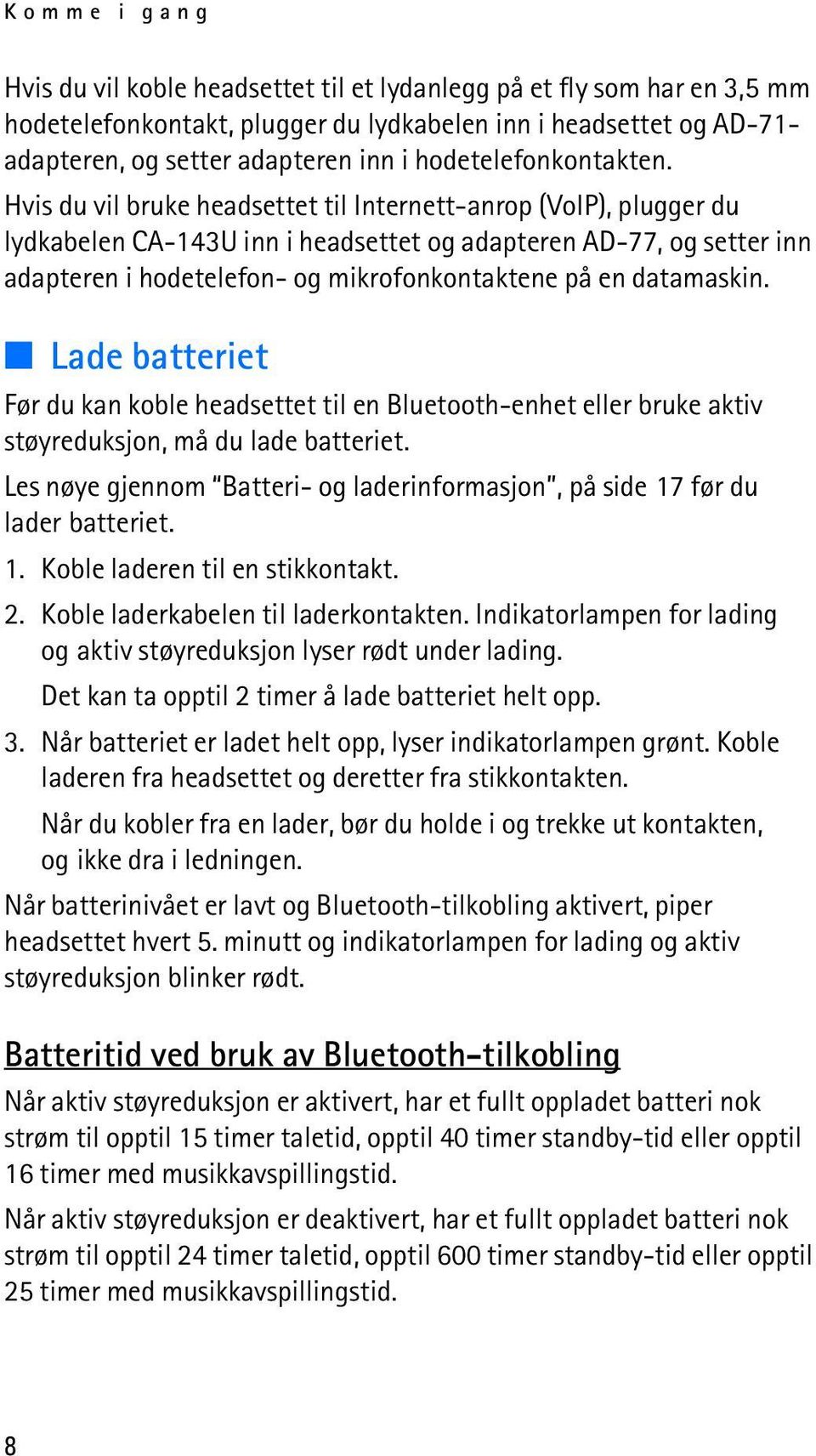 Hvis du vil bruke headsettet til Internett-anrop (VoIP), plugger du lydkabelen CA-143U inn i headsettet og adapteren AD-77, og setter inn adapteren i hodetelefon- og mikrofonkontaktene på en