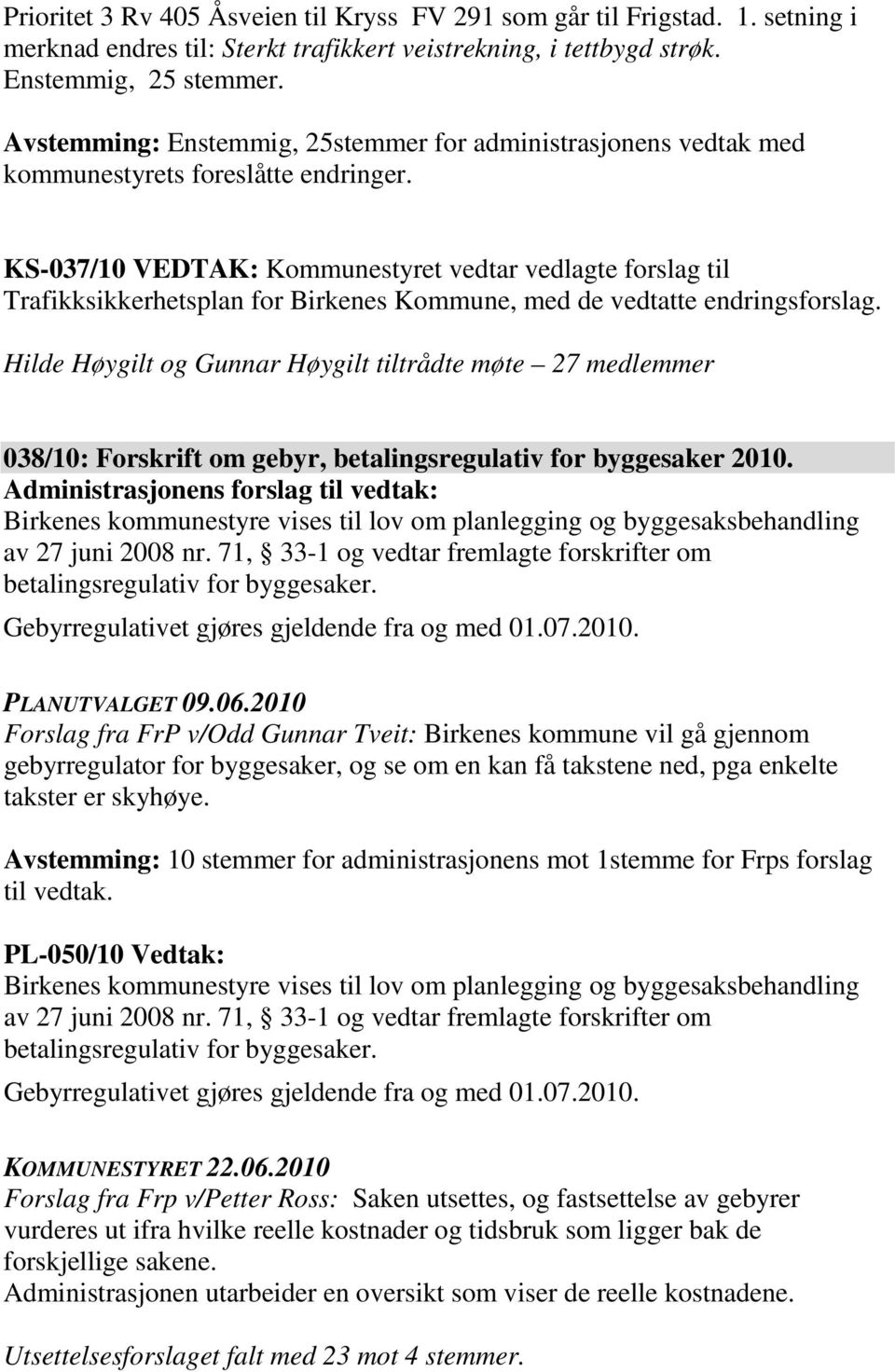 KS-037/10 VEDTAK: Kommunestyret vedtar vedlagte forslag til Trafikksikkerhetsplan for Birkenes Kommune, med de vedtatte endringsforslag.