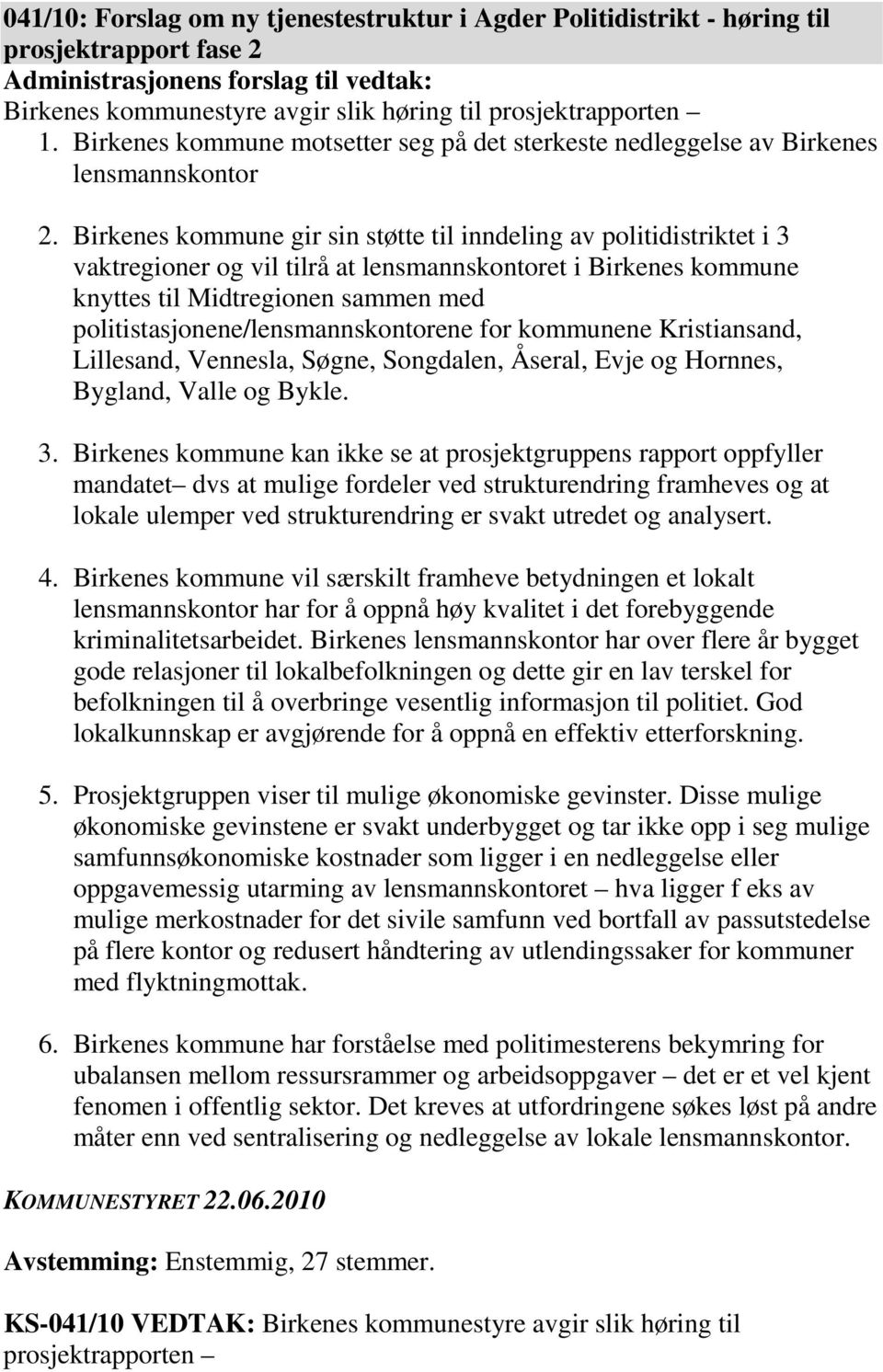 Birkenes kommune gir sin støtte til inndeling av politidistriktet i 3 vaktregioner og vil tilrå at lensmannskontoret i Birkenes kommune knyttes til Midtregionen sammen med