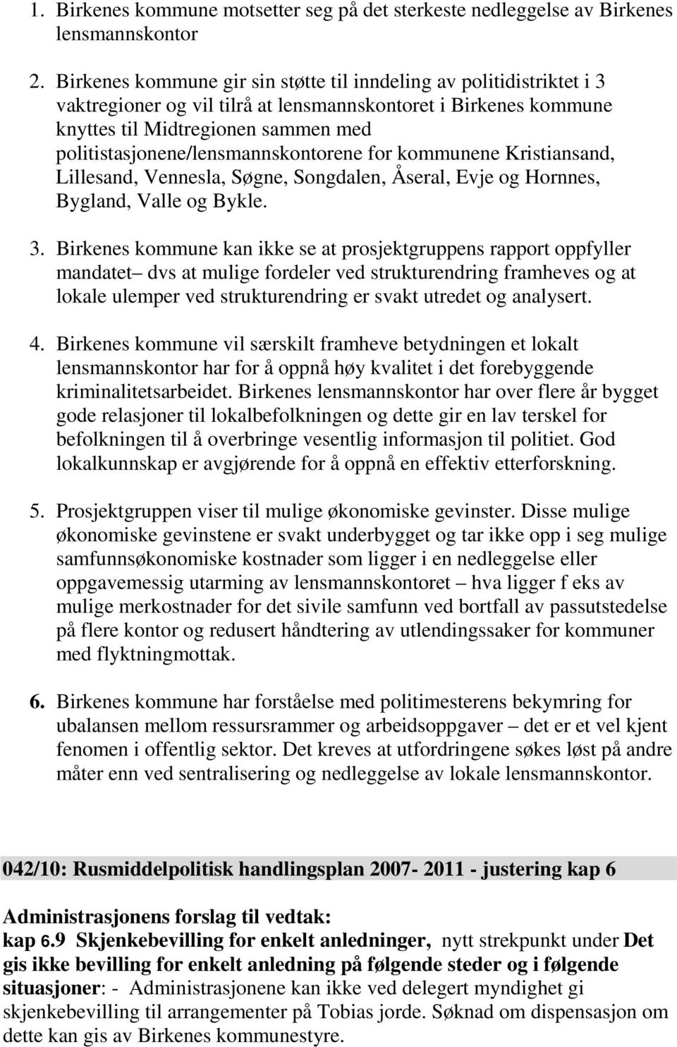 politistasjonene/lensmannskontorene for kommunene Kristiansand, Lillesand, Vennesla, Søgne, Songdalen, Åseral, Evje og Hornnes, Bygland, Valle og Bykle. 3.