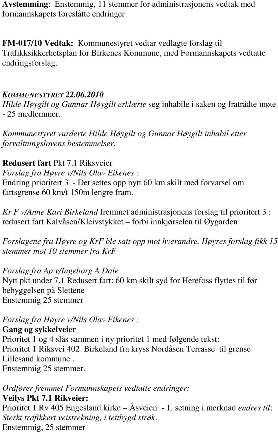 Kommunestyret vurderte Hilde Høygilt og Gunnar Høygilt inhabil etter forvaltningslovens bestemmelser. Redusert fart Pkt 7.