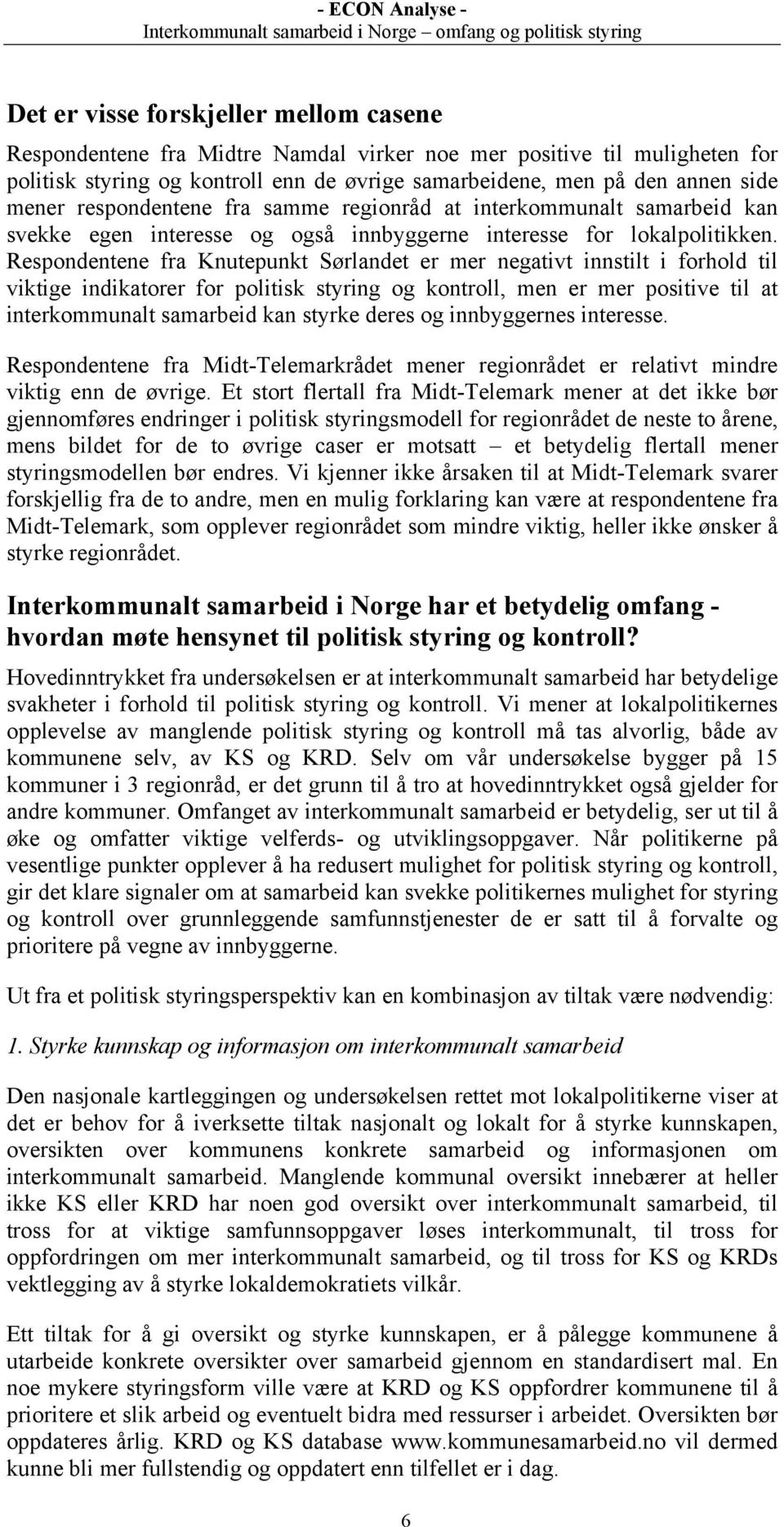 Respondentene fra Knutepunkt Sørlandet er mer negativt innstilt i forhold til viktige indikatorer for politisk styring og kontroll, men er mer positive til at interkommunalt samarbeid kan styrke