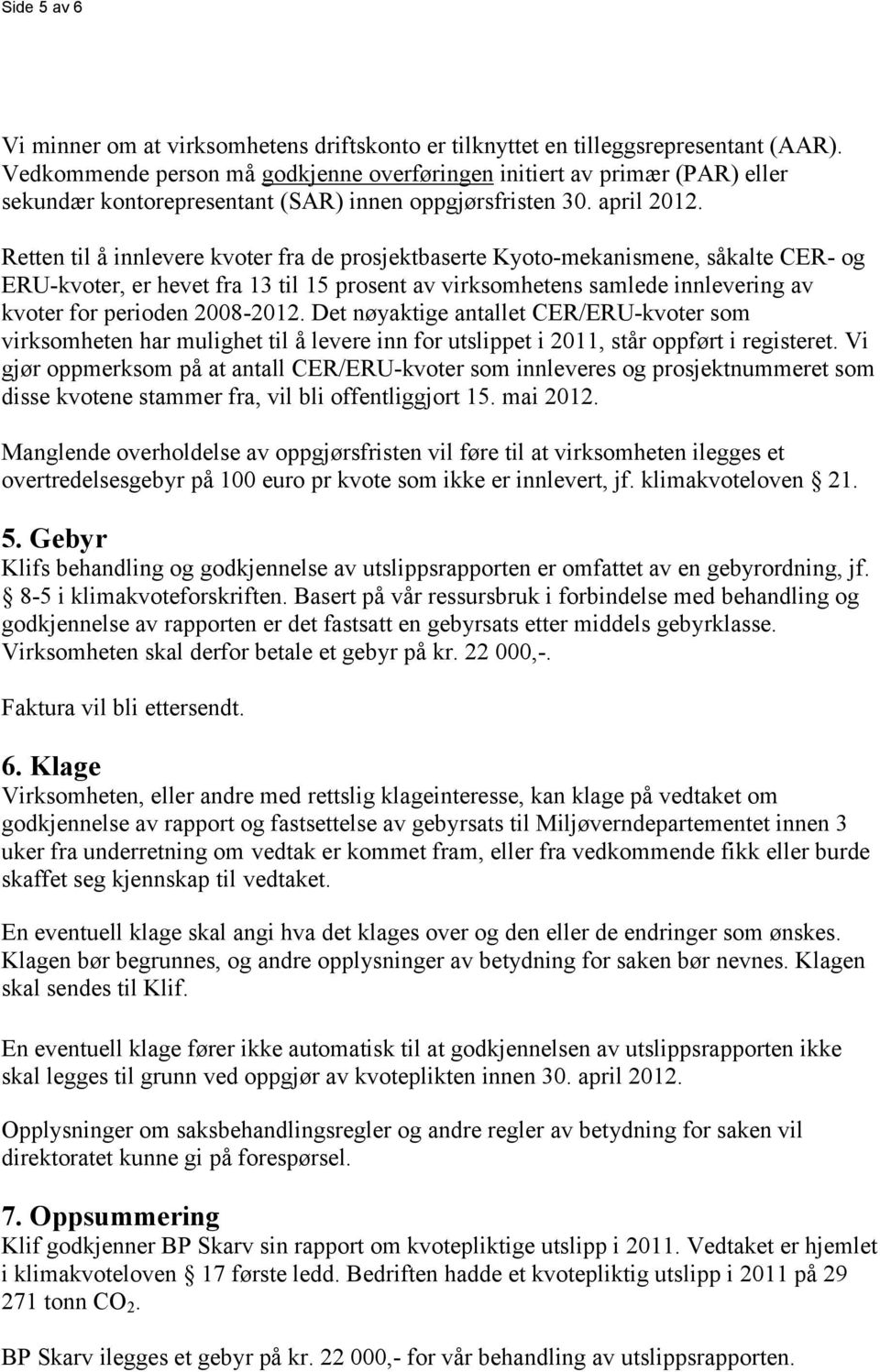 Retten til å innlevere kvoter fra de prosjektbaserte Kyoto-mekanismene, såkalte CER- og ERU-kvoter, er hevet fra 13 til 15 prosent av virksomhetens samlede innlevering av kvoter for perioden