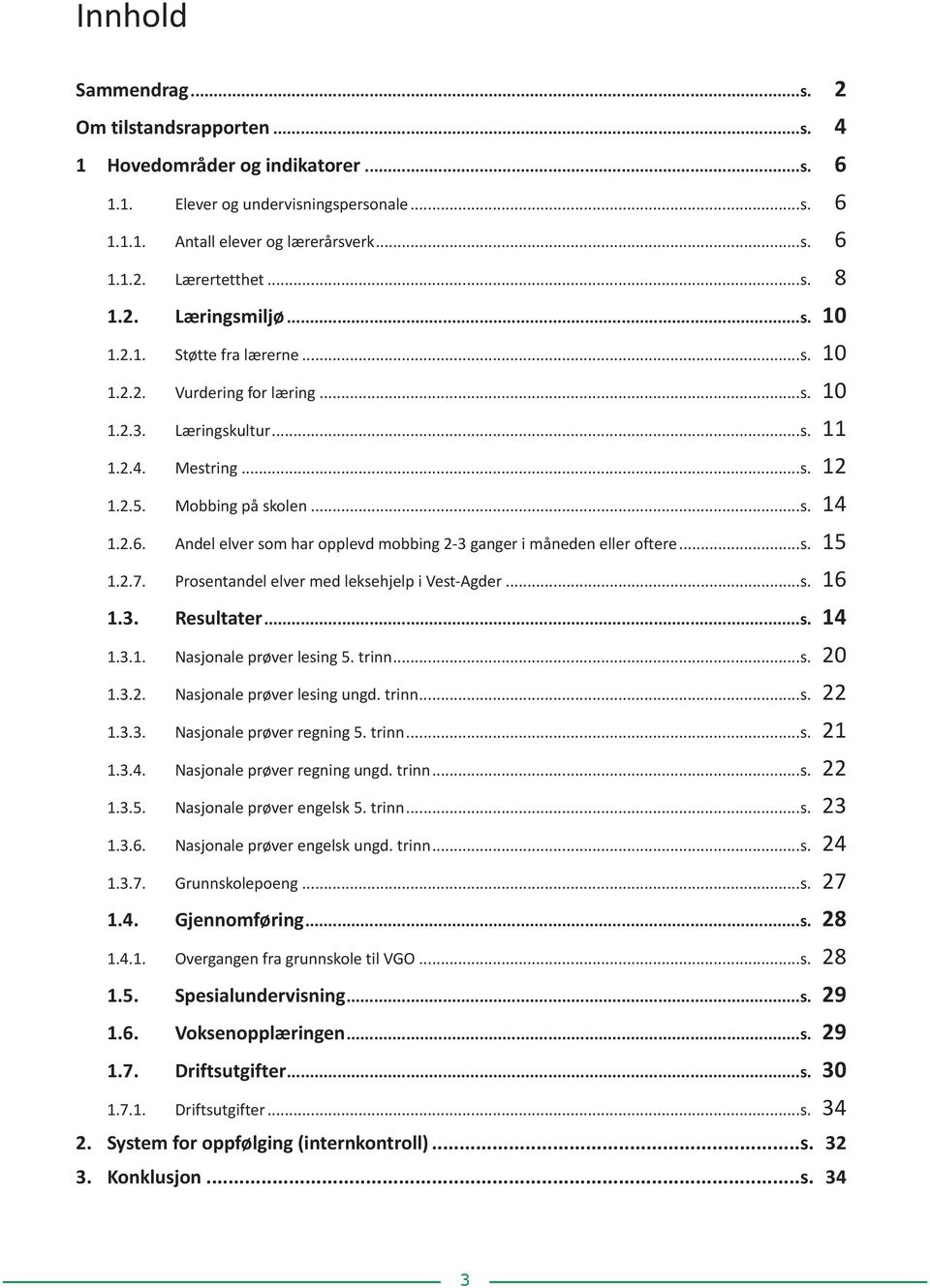 Andel elver som har opplevd mobbing 2-3 ganger i måneden eller oftere...s. 15 1.2.7. Prosentandel elver med leksehjelp i Vest-Agder...s. 16 1.3. Resultater...s. 14 1.3.1. Nasjonale prøver lesing 5.