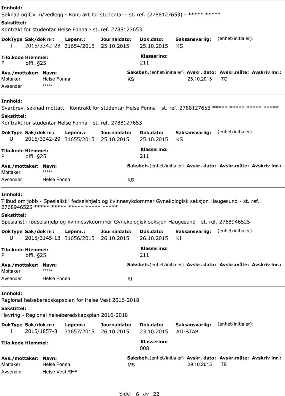 /mottaker: Navn: Saksbeh. Avskr. dato: Avskr.måte: Avskriv lnr.: KS Tilbud om jobb - Spesialist i fødselshjelp og kvinnesykdommer Gynekologisk seksjon Haugesund - st. ref.