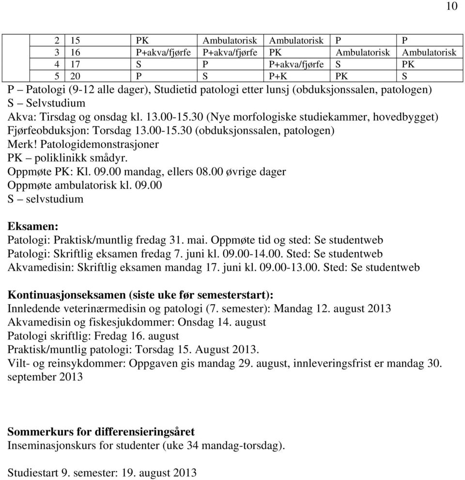 Patologidemonstrasjoner PK poliklinikk smådyr. Oppmøte PK: Kl. 09.00 mandag, ellers 08.00 øvrige dager Oppmøte ambulatorisk kl. 09.00 S selvstudium Eksamen: Patologi: Praktisk/muntlig fredag 31. mai.