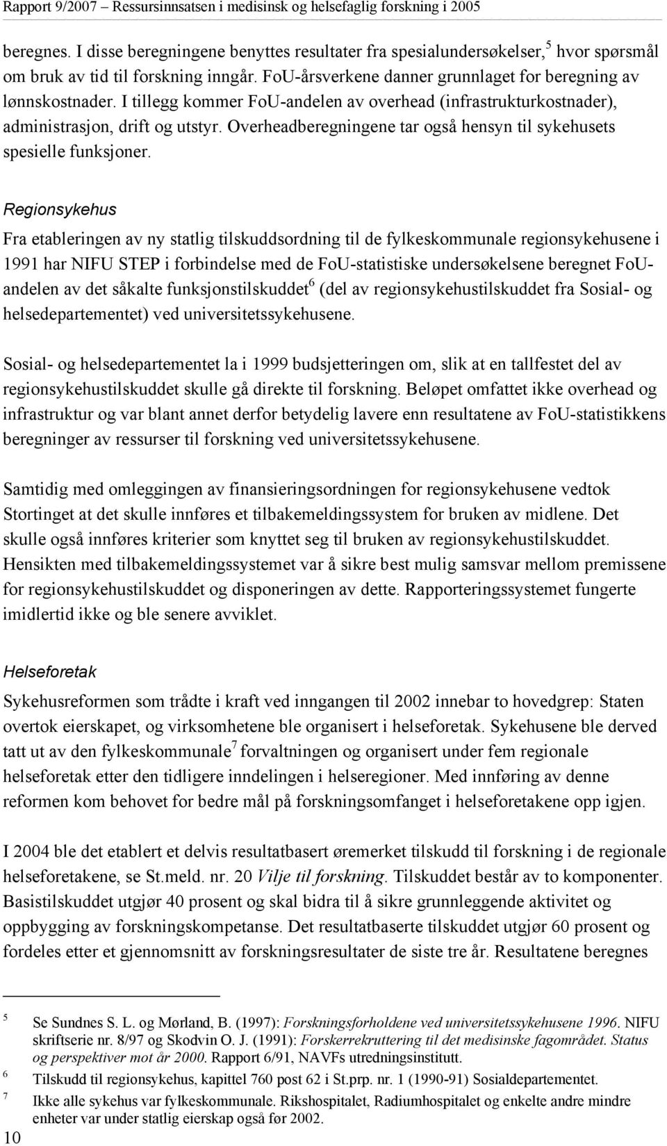 Regionsykehus Fra etableringen av ny statlig tilskuddsordning til de fylkeskommunale regionsykehusene i 1991 har NIFU STEP i forbindelse med de FoU-statistiske undersøkelsene beregnet FoUandelen av