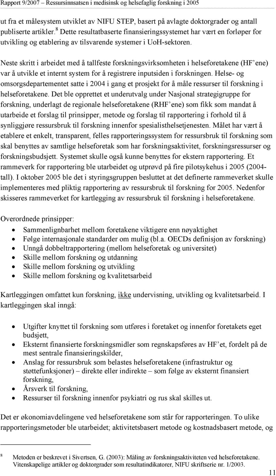 Neste skritt i arbeidet med å tallfeste forskningsvirksomheten i helseforetakene (HF ene) var å utvikle et internt system for å registrere inputsiden i forskningen.