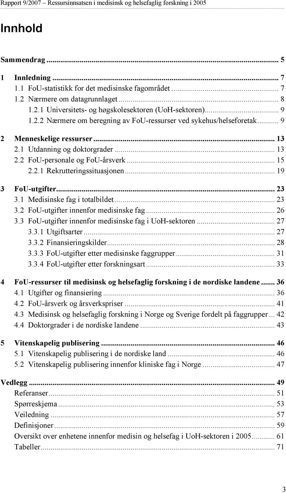 1 Medisinske fag i totalbildet... 23 3.2 FoU-utgifter innenfor medisinske fag... 26 3.3 FoU-utgifter innenfor medisinske fag i UoH-sektoren... 27 3.3.1 Utgiftsarter... 27 3.3.2 Finansieringskilder.