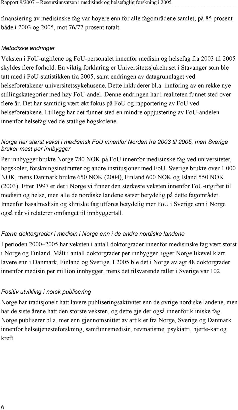 En viktig forklaring er Universitetssjukehuset i Stavanger som ble tatt med i FoU-statistikken fra 2005, samt endringen av datagrunnlaget ved helseforetakene/ universitetssykehusene.