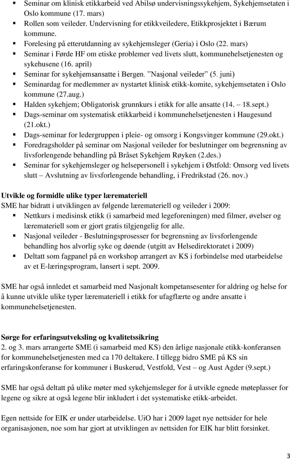 april) Seminar for sykehjemsansatte i Bergen. Nasjonal veileder (5. juni) Seminardag for medlemmer av nystartet klinisk etikk-komite, sykehjemsetaten i Oslo kommune (27.aug.