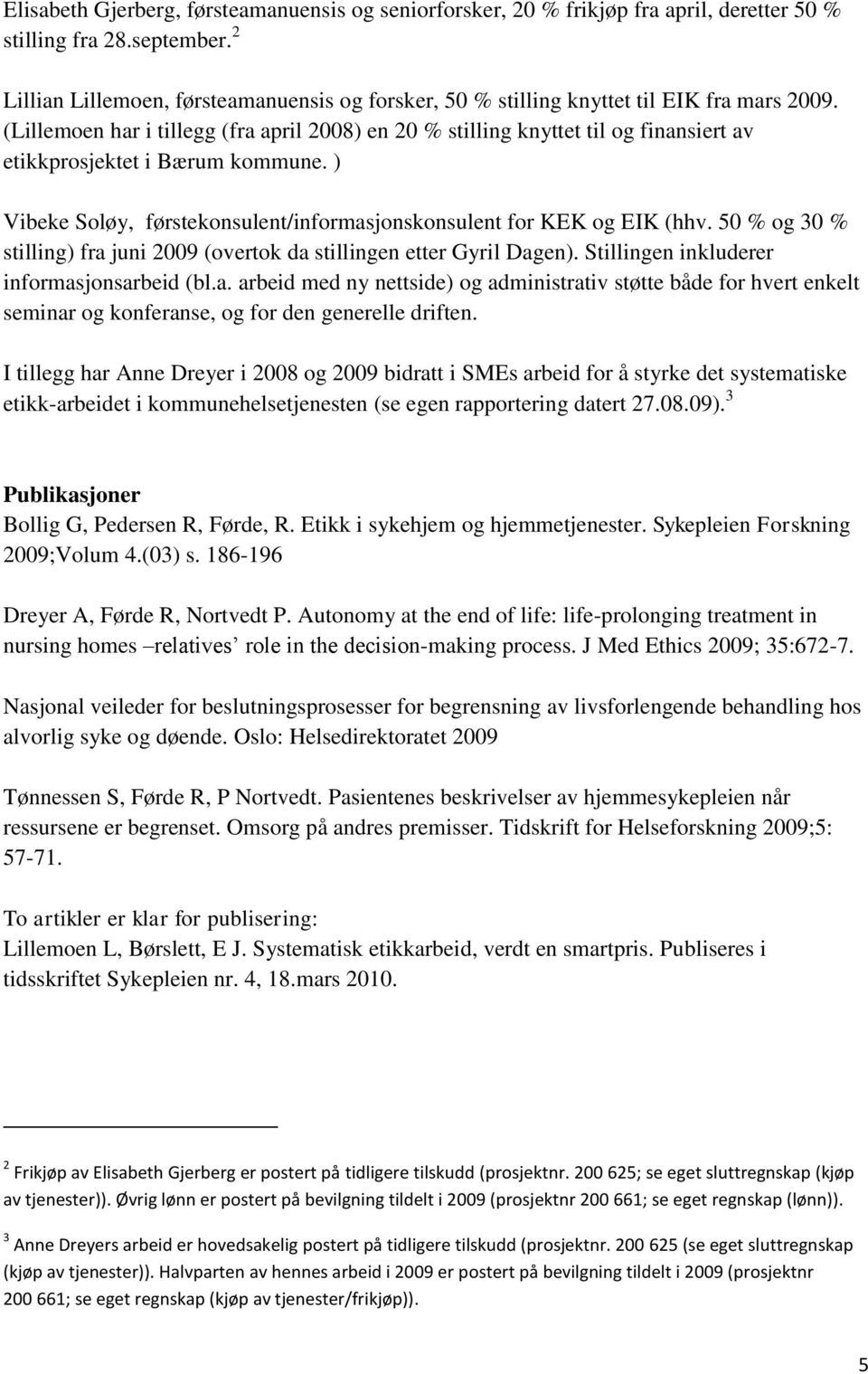 (Lillemoen har i tillegg (fra april 2008) en 20 % stilling knyttet til og finansiert av etikkprosjektet i Bærum kommune. ) Vibeke Soløy, førstekonsulent/informasjonskonsulent for KEK og EIK (hhv.